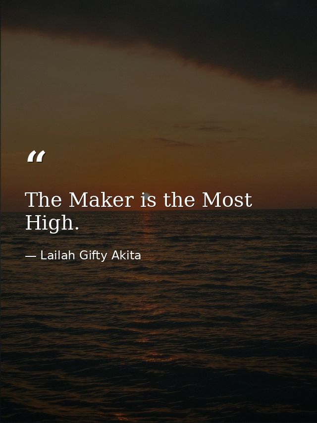 The Maker is the Most High. — Lailah Gifty Akita