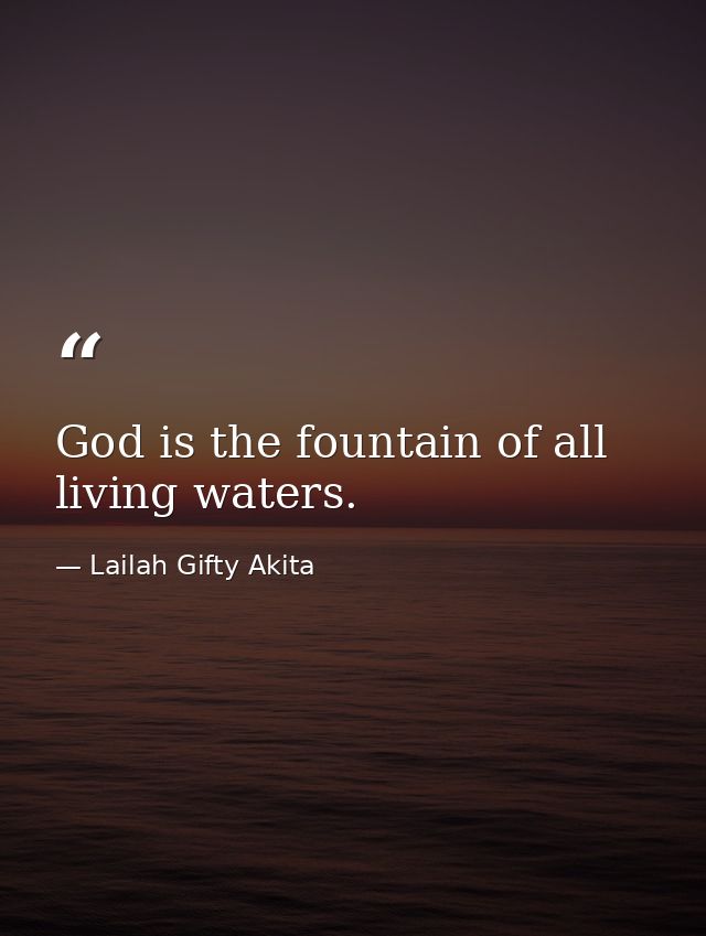 God is the fountain of all living waters. — Lailah Gifty Akita