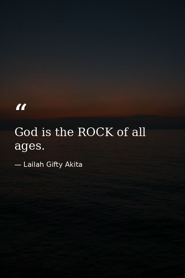 God is the ROCK of all ages. — Lailah Gifty Akita