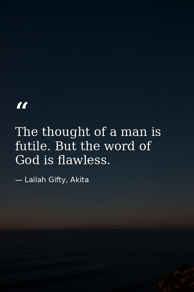 The thought of a man is futile. But the word of God is flawless. — Lailah Gifty, Akita