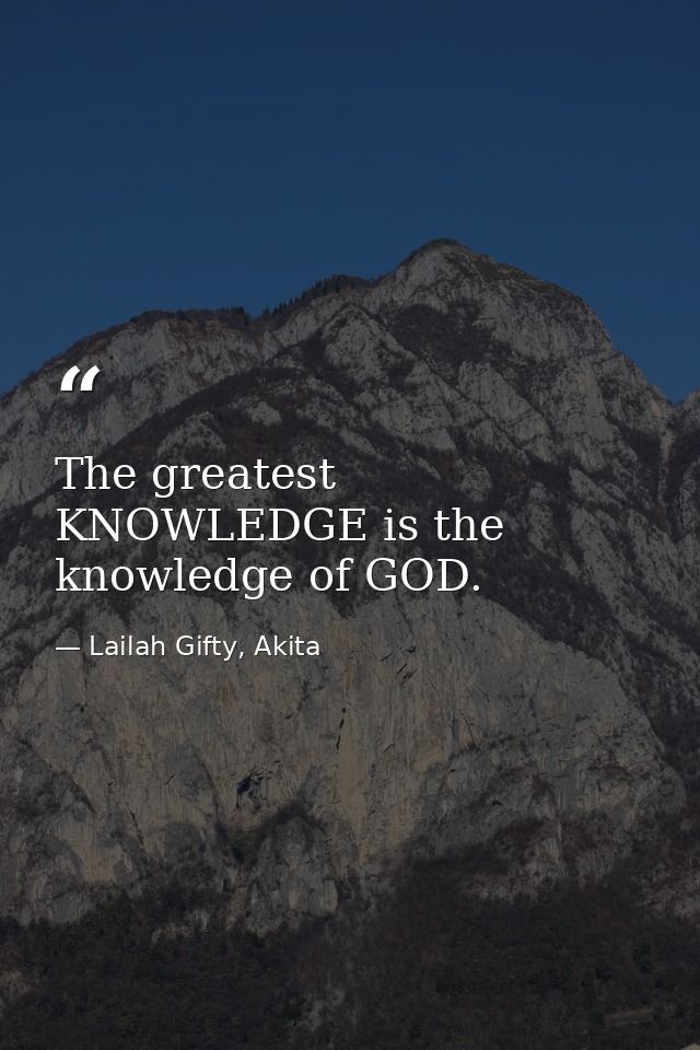 The greatest KNOWLEDGE is the knowledge of GOD. — Lailah Gifty, Akita