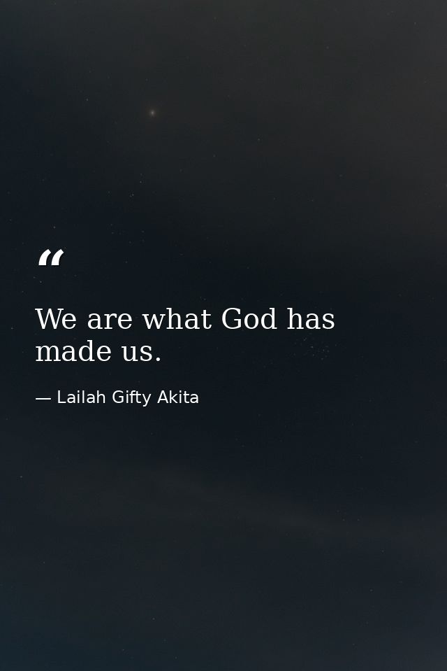 We are what God has made us. — Lailah Gifty Akita