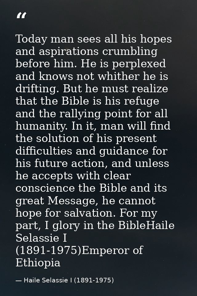 Today man sees all his hopes and aspirations crumbling before him. He is perplexed and knows not whither he is drifting. — Haile Selassie I (1891-1975)