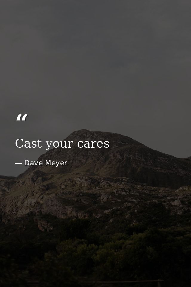 Cast your cares — Dave Meyer