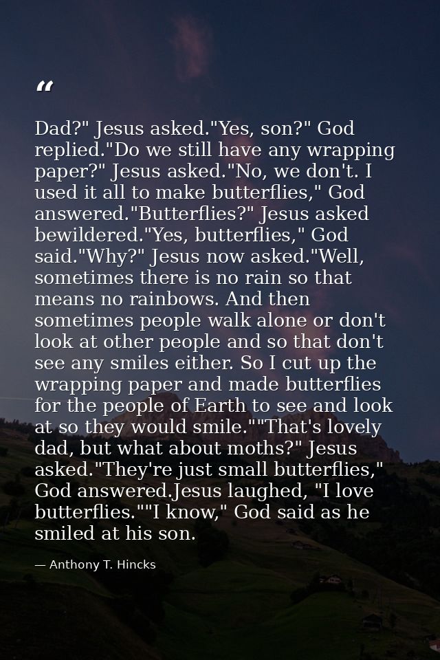 Dad?" Jesus asked."Yes, son?" God replied."Do we still have any wrapping paper?" Jesus asked."No, we don't. I used it al — Anthony T. Hincks