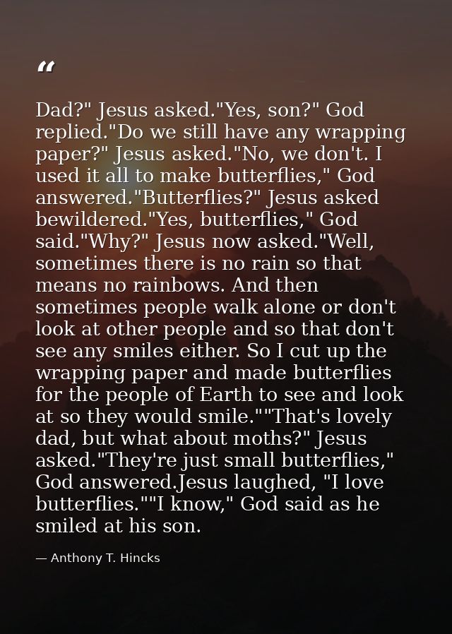 Dad?" Jesus asked."Yes, son?" God replied."Do we still have any wrapping paper?" Jesus asked."No, we don't. I used it al — Anthony T. Hincks