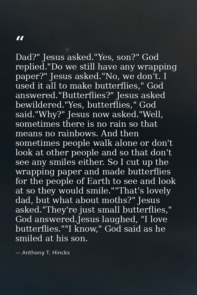 Dad?" Jesus asked."Yes, son?" God replied."Do we still have any wrapping paper?" Jesus asked."No, we don't. I used it al — Anthony T. Hincks