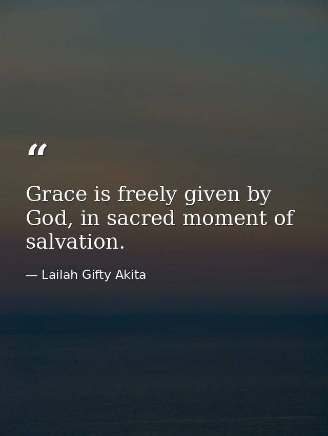 Grace is freely given by God, in sacred moment of salvation. — Lailah Gifty Akita