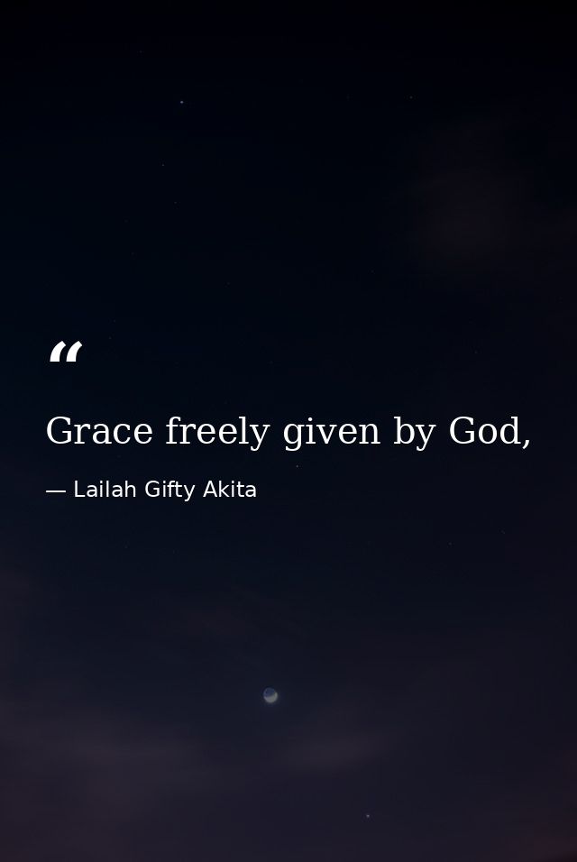 Grace freely given by God, — Lailah Gifty Akita