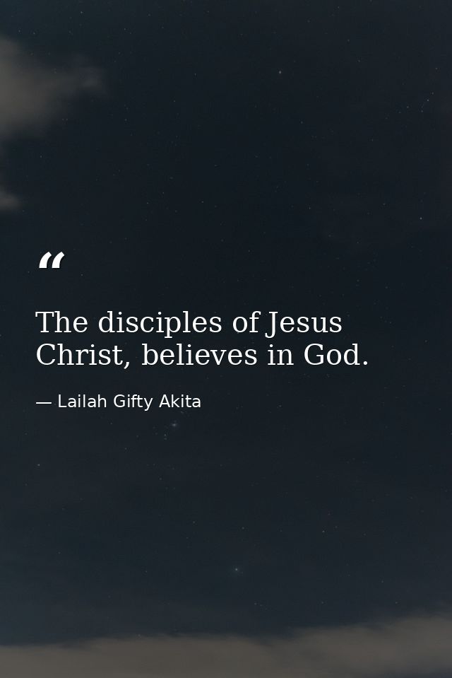 The disciples of Jesus Christ, believes in God. — Lailah Gifty Akita