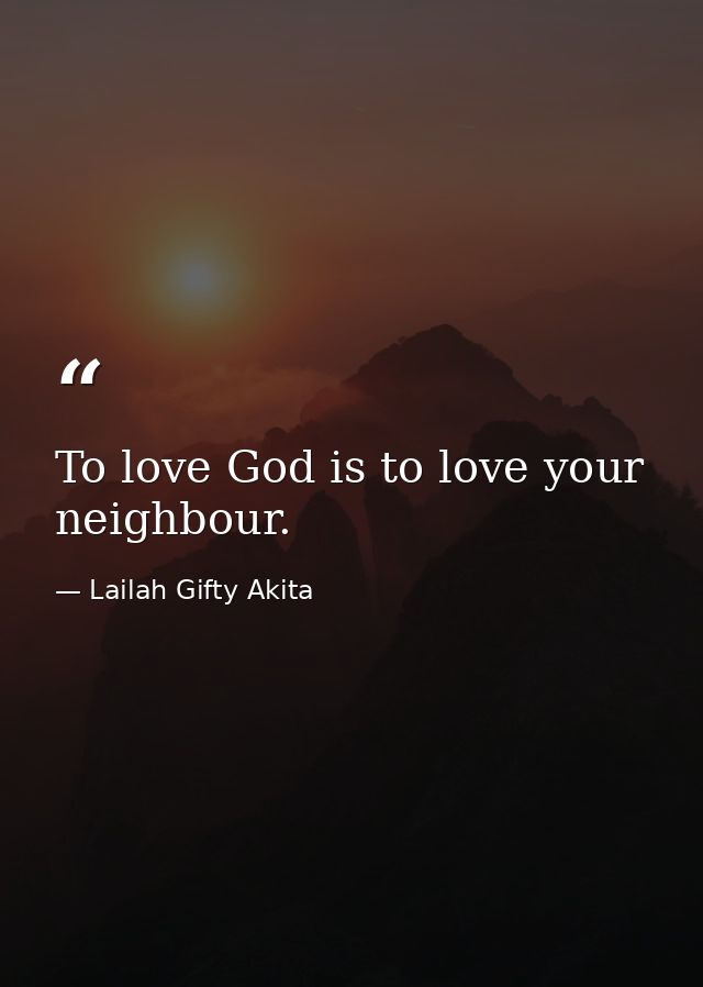 To love God is to love your neighbour. — Lailah Gifty Akita
