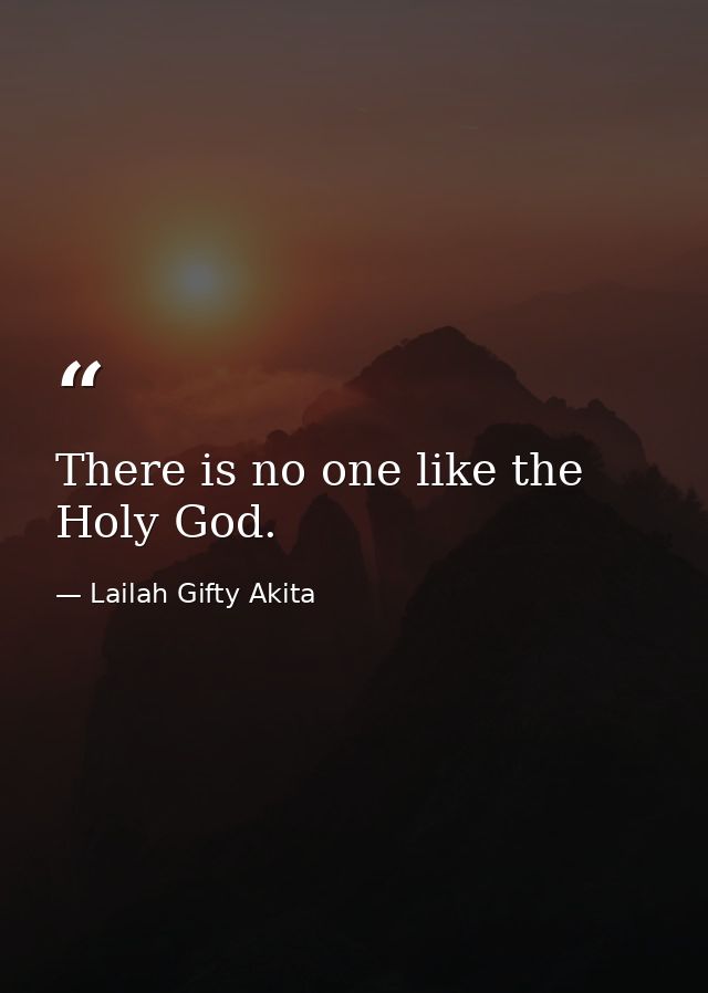 There is no one like the Holy God. — Lailah Gifty Akita