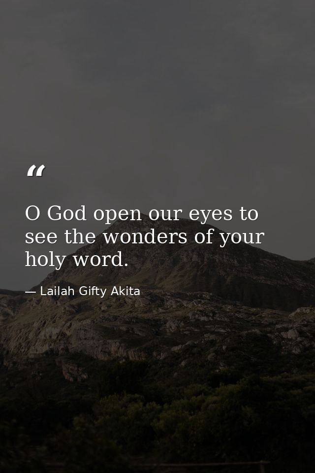 O God open our eyes to see the wonders of your holy word. — Lailah Gifty Akita