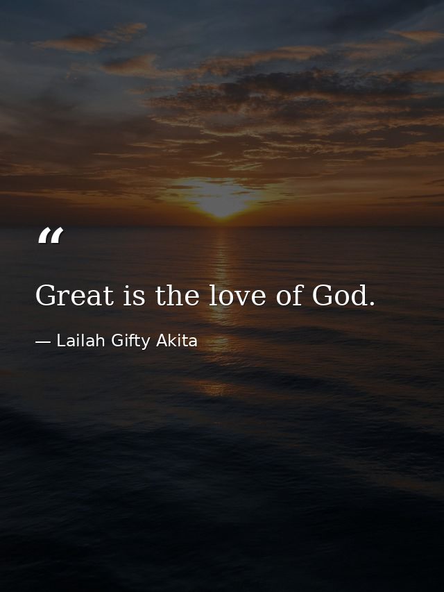 Great is the love of God. — Lailah Gifty Akita