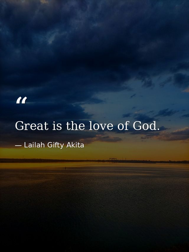 Great is the love of God. — Lailah Gifty Akita