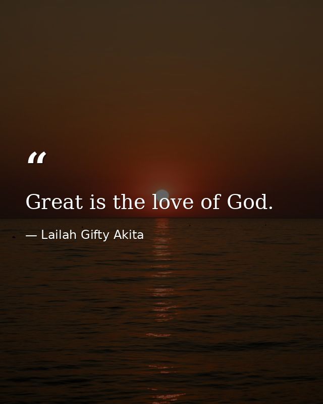 Great is the love of God. — Lailah Gifty Akita