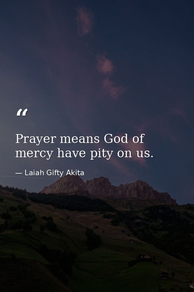 Prayer means God of mercy have pity on us. — Laiah Gifty Akita