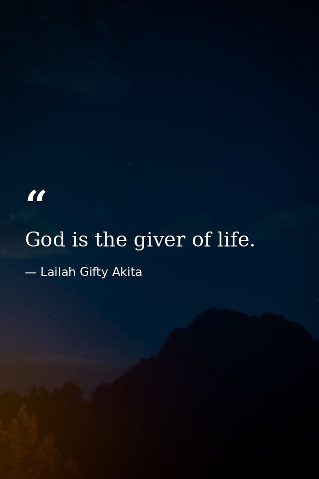 God is the giver of life. — Lailah Gifty Akita