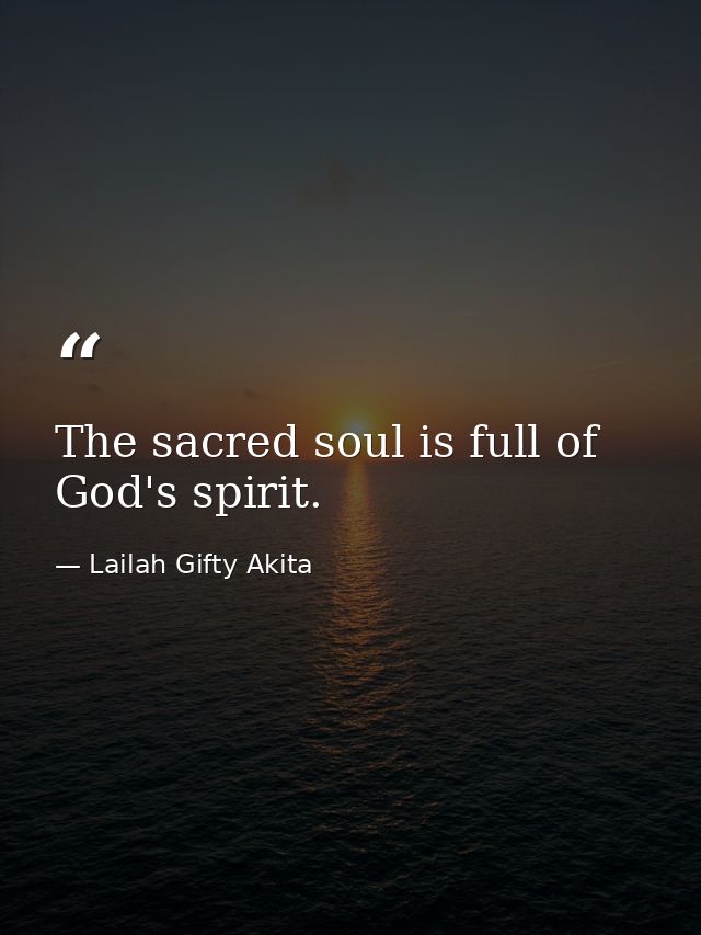 The sacred soul is full of God's spirit. — Lailah Gifty Akita