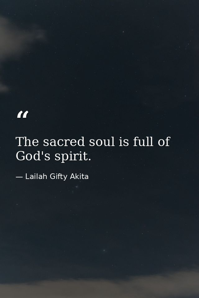 The sacred soul is full of God's spirit. — Lailah Gifty Akita