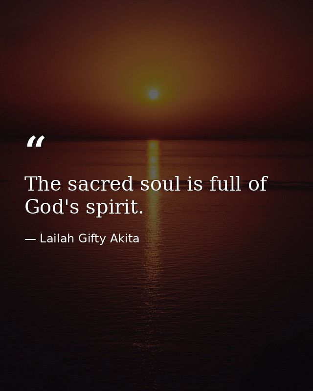 The sacred soul is full of God's spirit. — Lailah Gifty Akita