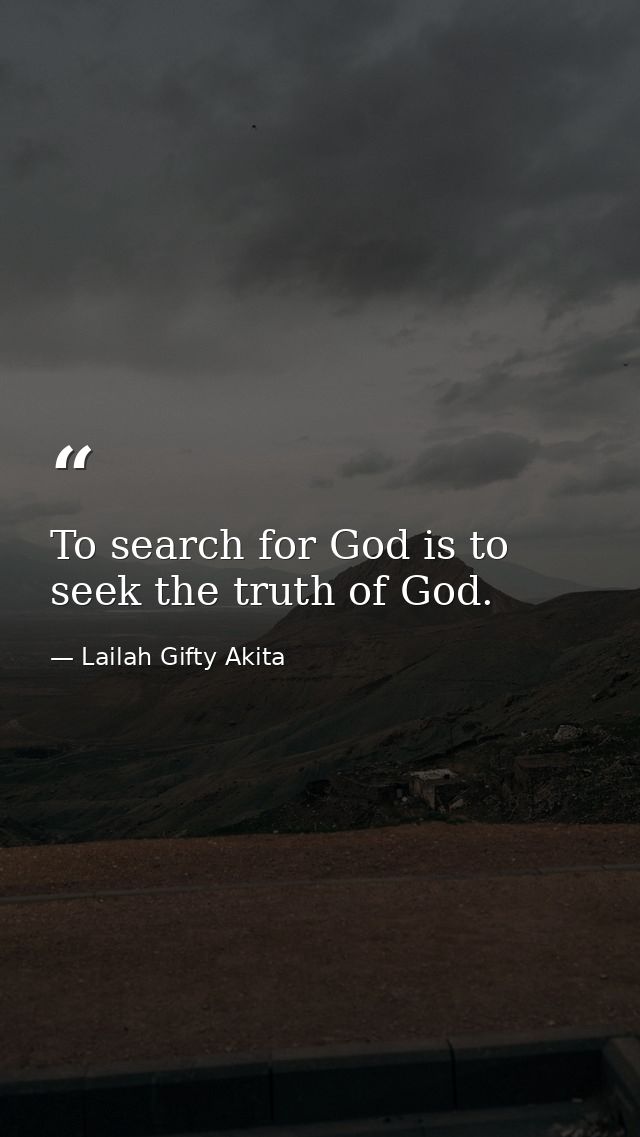 To search for God is to seek the truth of God. — Lailah Gifty Akita