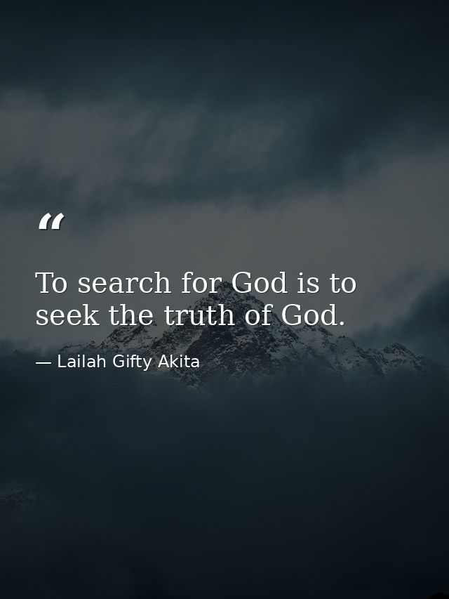 To search for God is to seek the truth of God. — Lailah Gifty Akita