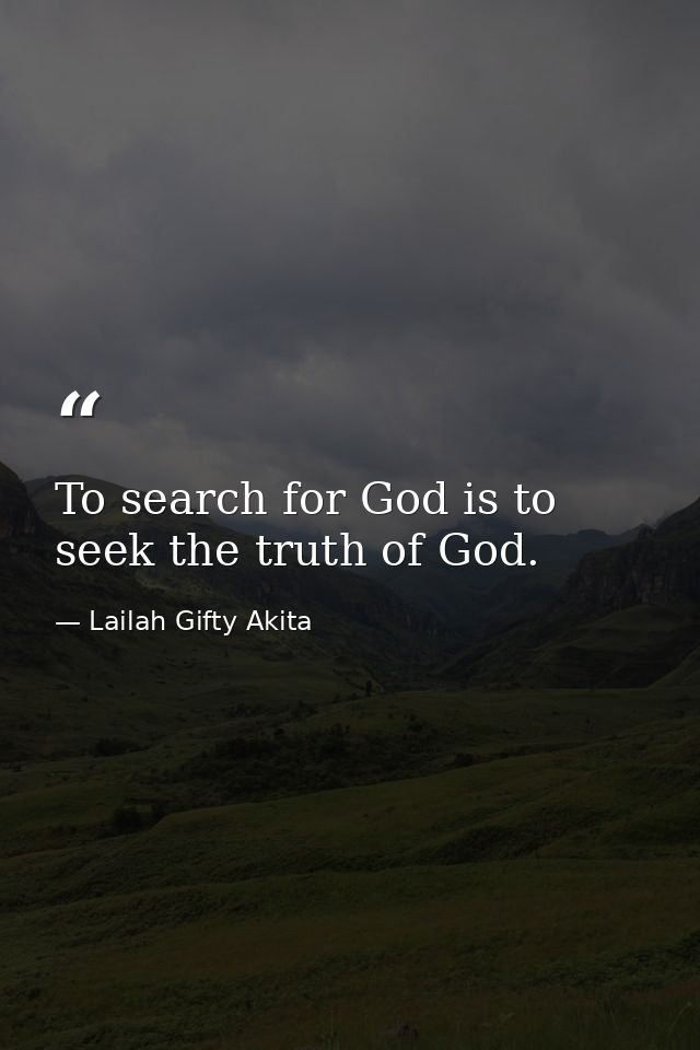 To search for God is to seek the truth of God. — Lailah Gifty Akita