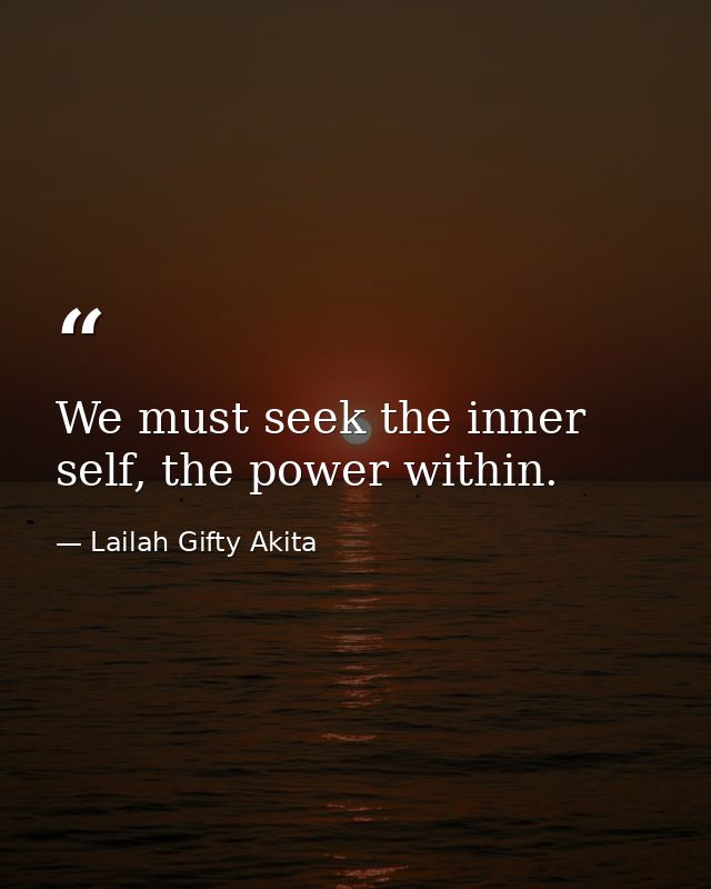 We must seek the inner self, the power within. — Lailah Gifty Akita