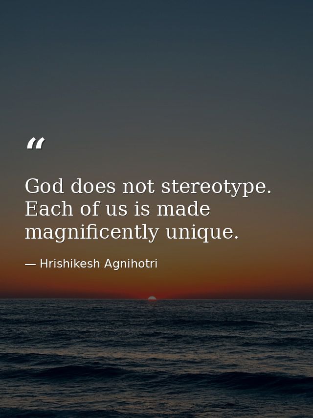 God does not stereotype. Each of us is made magnificently unique. — Hrishikesh Agnihotri