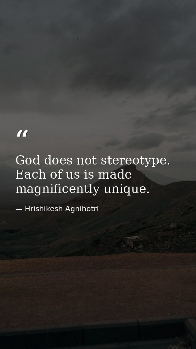 God does not stereotype. Each of us is made magnificently unique. — Hrishikesh Agnihotri