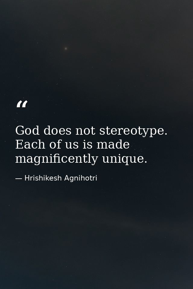 God does not stereotype. Each of us is made magnificently unique. — Hrishikesh Agnihotri