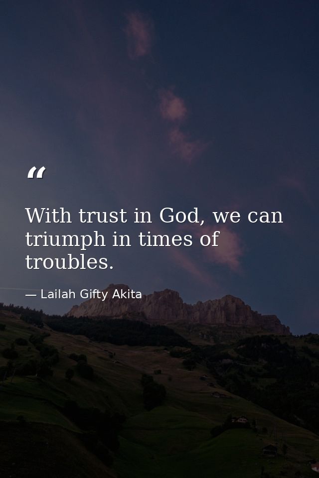 With trust in God, we can triumph in times of troubles. — Lailah Gifty Akita