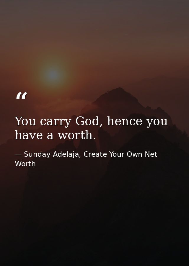 You carry God, hence you have a worth. — Sunday Adelaja, Create Your Own Net Worth