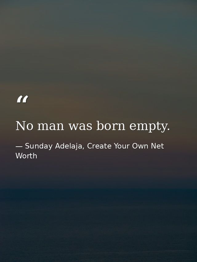 No man was born empty. — Sunday Adelaja, Create Your Own Net Worth