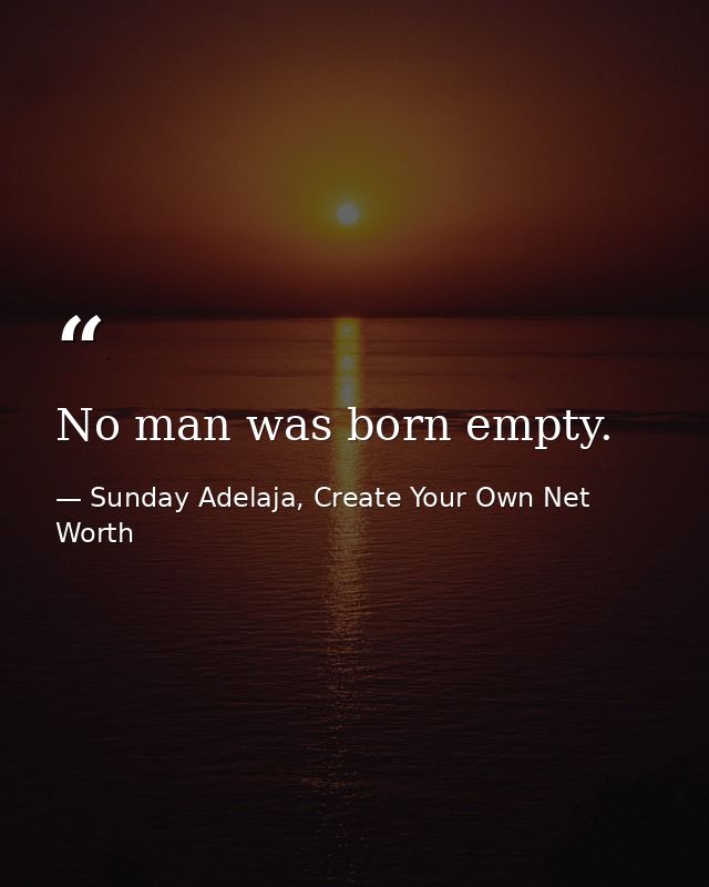 No man was born empty. — Sunday Adelaja, Create Your Own Net Worth