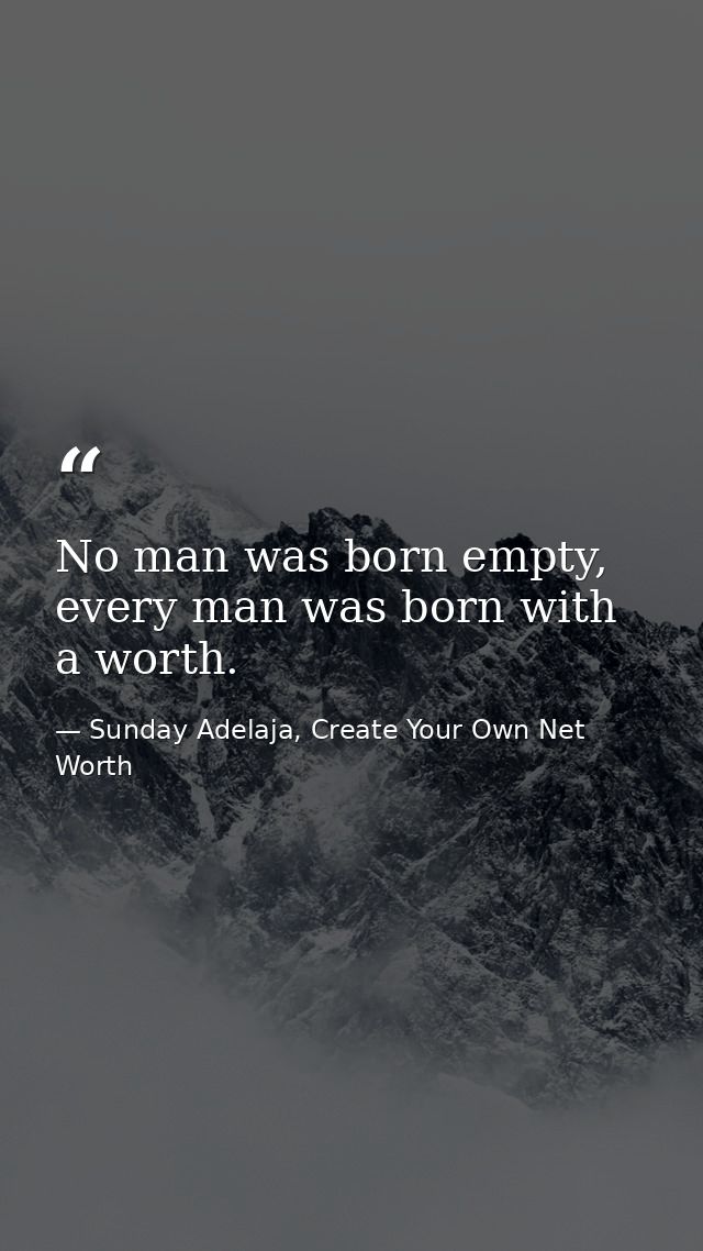 No man was born empty, every man was born with a worth. — Sunday Adelaja, Create Your Own Net Worth