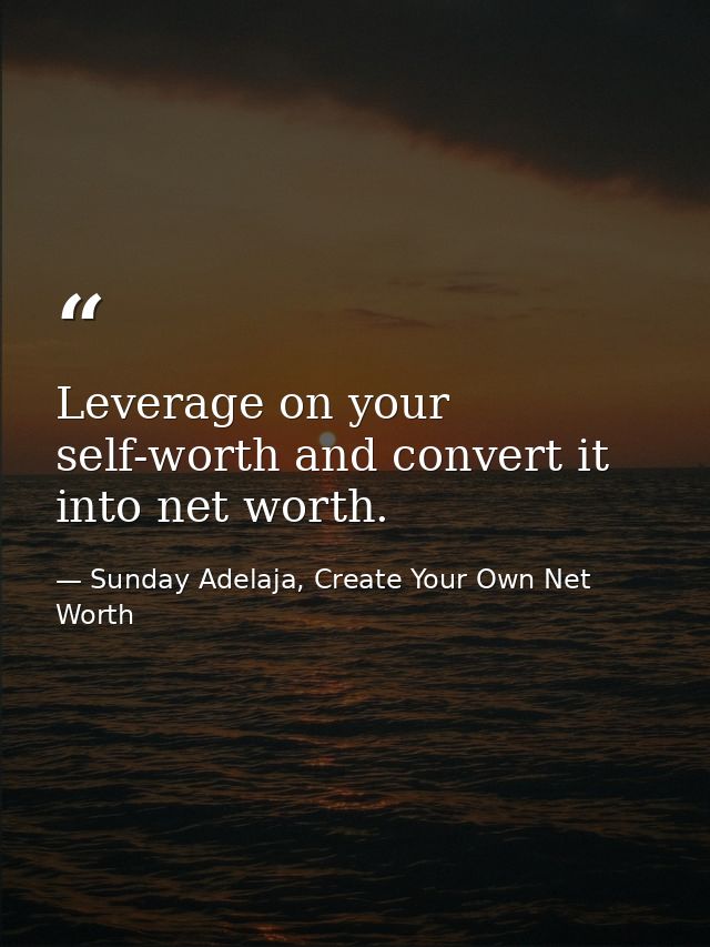 Leverage on your self-worth and convert it into net worth. — Sunday Adelaja, Create Your Own Net Worth