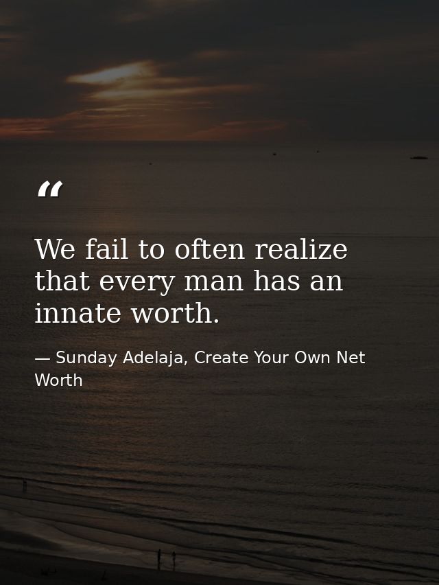 We fail to often realize that every man has an innate worth. — Sunday Adelaja, Create Your Own Net Worth