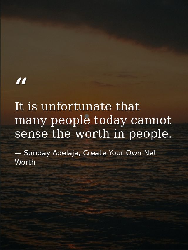 It is unfortunate that many people today cannot sense the worth in people. — Sunday Adelaja, Create Your Own Net Worth