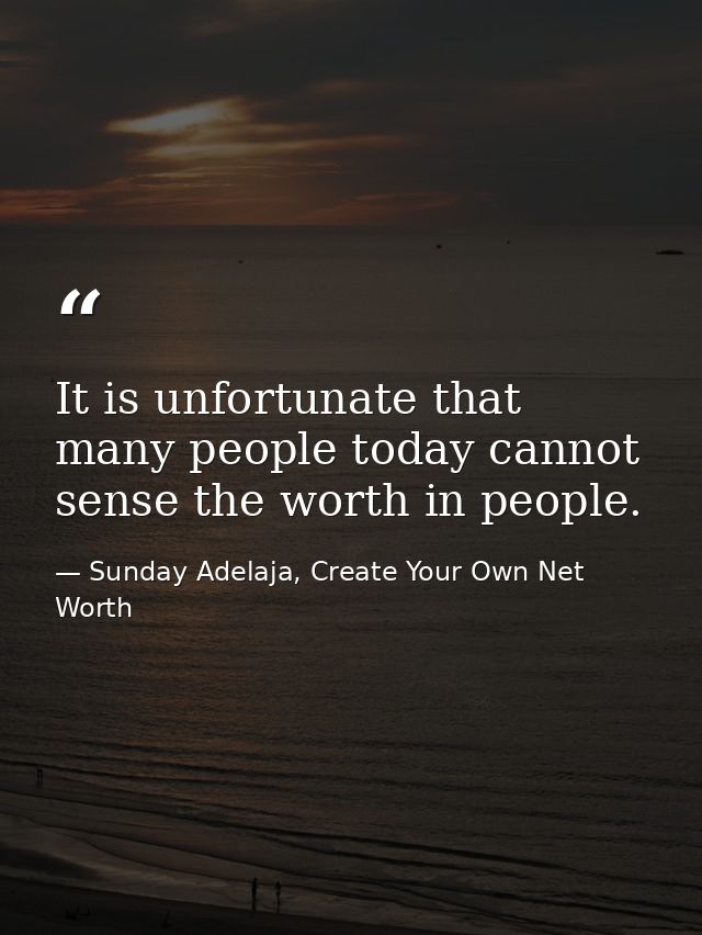 It is unfortunate that many people today cannot sense the worth in people. — Sunday Adelaja, Create Your Own Net Worth