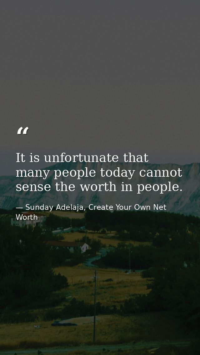 It is unfortunate that many people today cannot sense the worth in people. — Sunday Adelaja, Create Your Own Net Worth