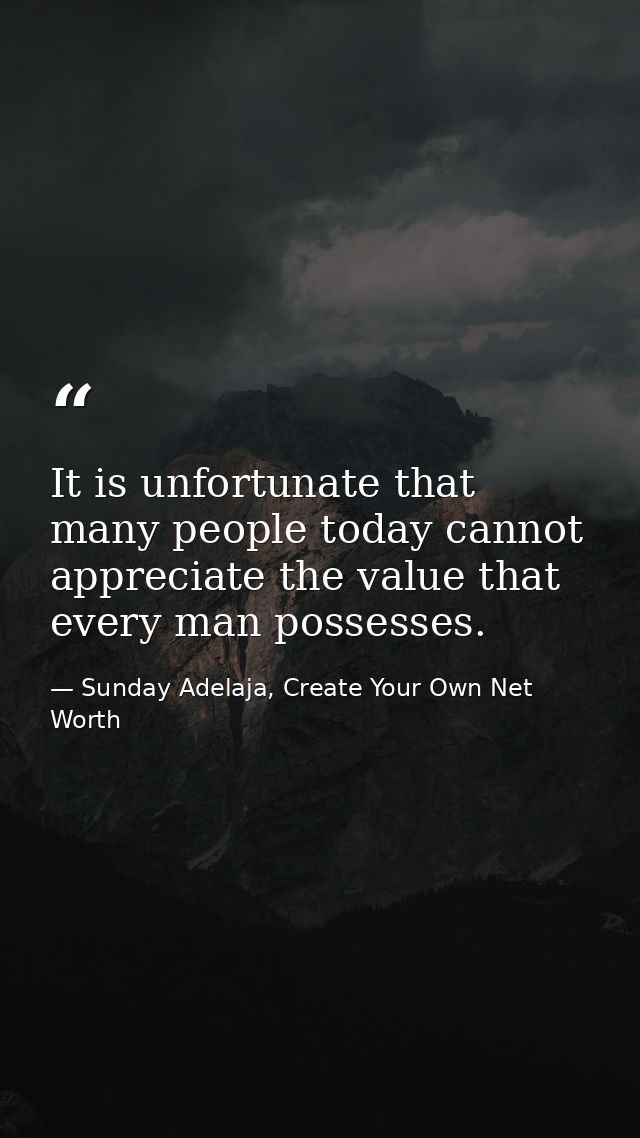 It is unfortunate that many people today cannot appreciate the value that every man possesses. — Sunday Adelaja, Create Your Own Net Worth