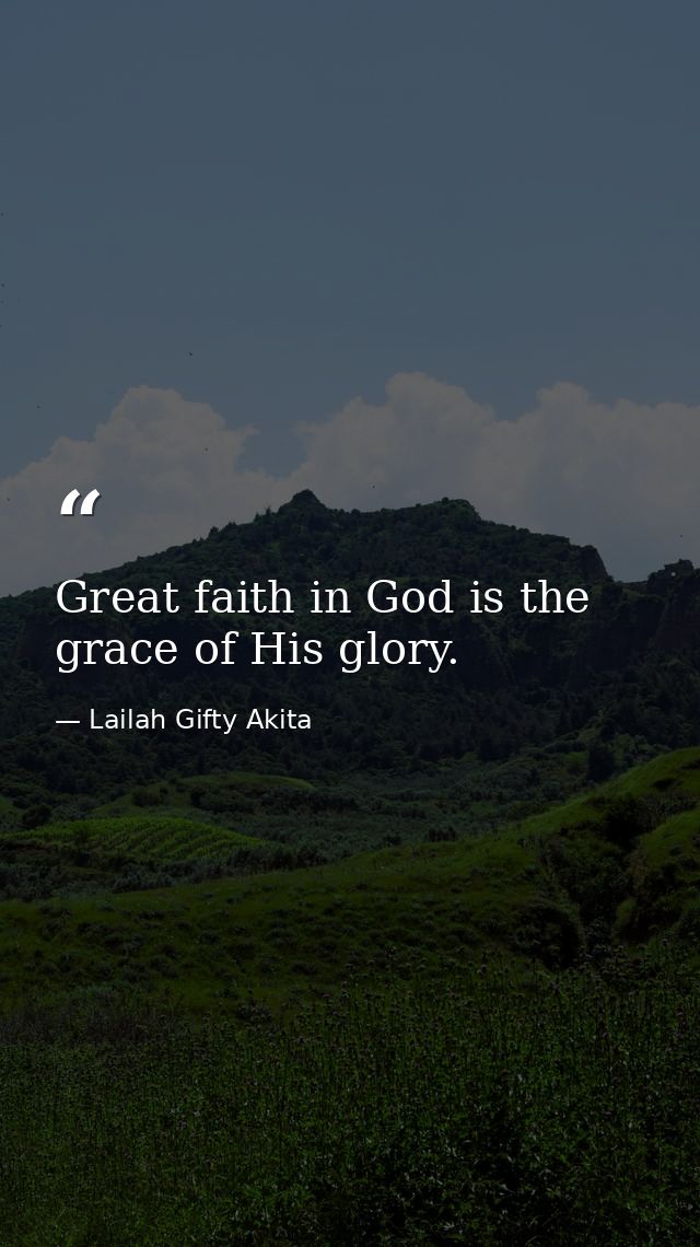 Great faith in God is the grace of His glory. — Lailah Gifty Akita