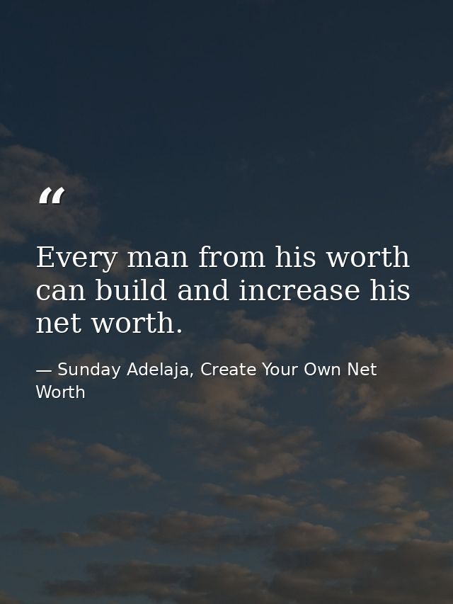 Every man from his worth can build and increase his net worth. — Sunday Adelaja, Create Your Own Net Worth