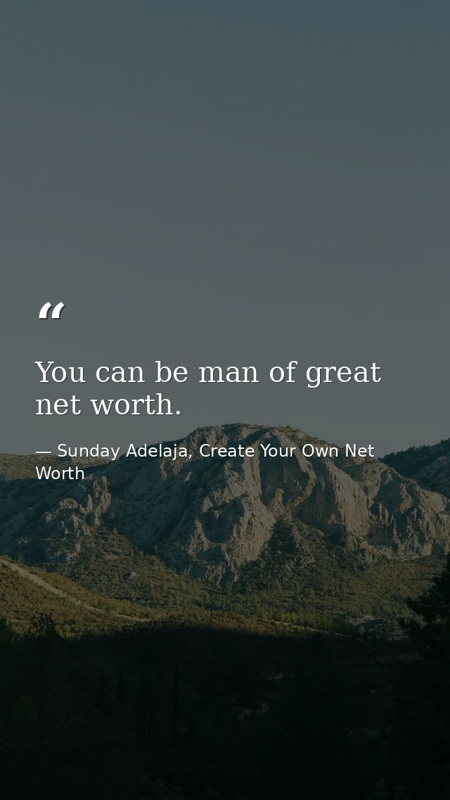You can be man of great net worth. — Sunday Adelaja, Create Your Own Net Worth