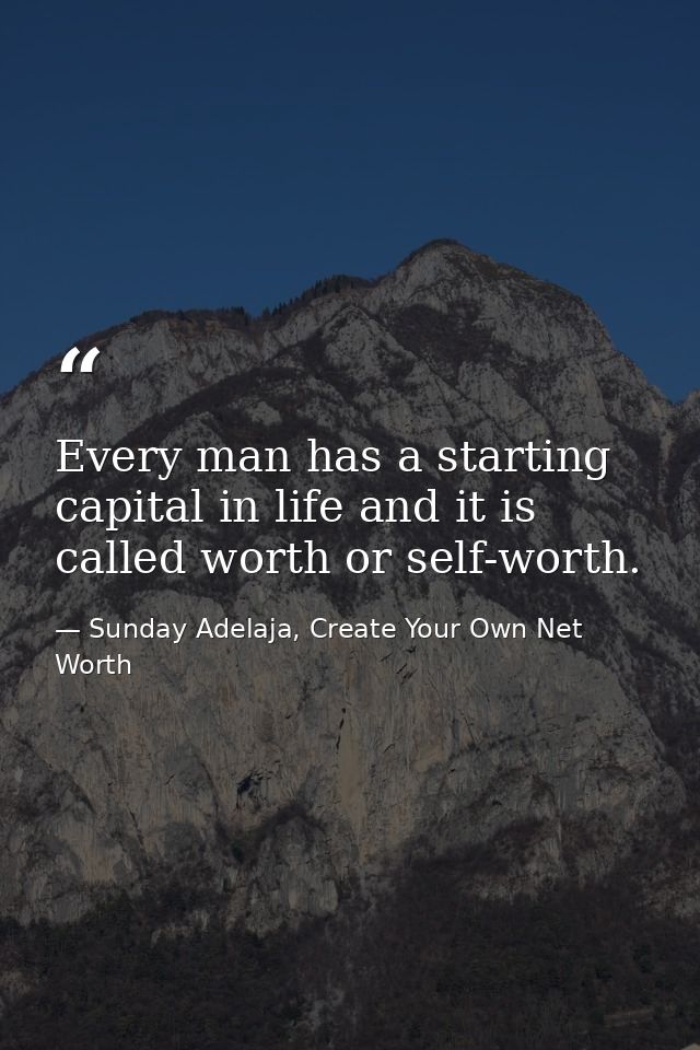 Every man has a starting capital in life and it is called worth or self-worth. — Sunday Adelaja, Create Your Own Net Worth