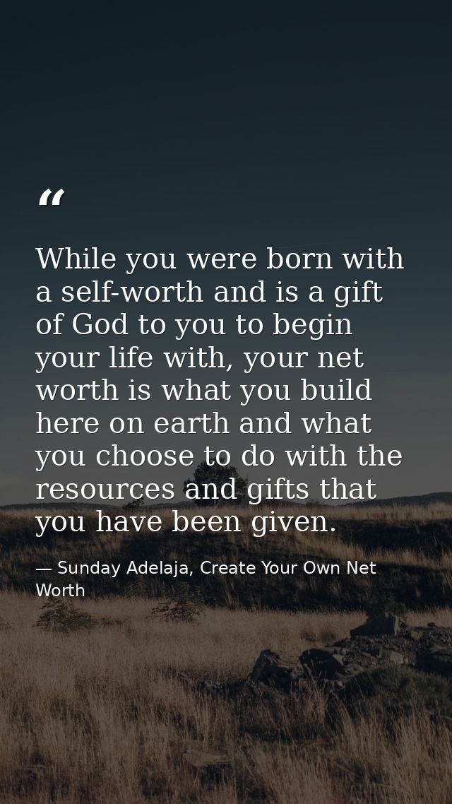 While you were born with a self-worth and is a gift of God to you to begin your life with, your net worth is what you bu — Sunday Adelaja, Create Your Own Net Worth