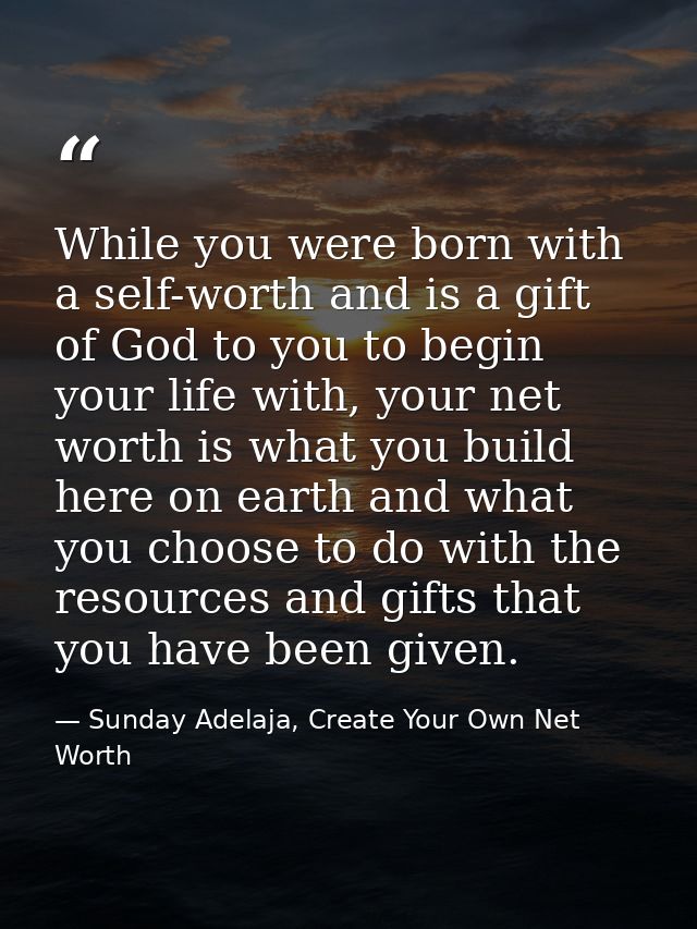 While you were born with a self-worth and is a gift of God to you to begin your life with, your net worth is what you bu — Sunday Adelaja, Create Your Own Net Worth