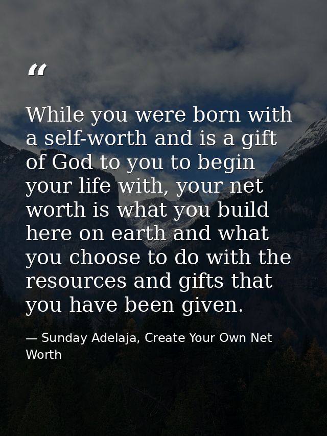 While you were born with a self-worth and is a gift of God to you to begin your life with, your net worth is what you bu — Sunday Adelaja, Create Your Own Net Worth